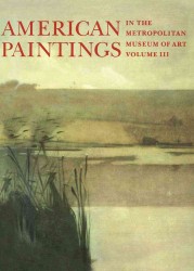 American Paintings in the Metropolitan Museum of Art : A Catalogue of Works by Artists Born between 1846 and 1864 〈3〉