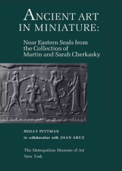 Ancient Art in Miniature : Ancient Near Eastern Seals from the Collection of Martin and Sarah Cherkasky