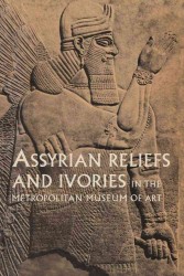 Assyrian Reliefs and Ivories in the Metropolitan Museum of Art : Palace Reliefs of Assurnasirpal II and Ivory Carvings from Nimrud