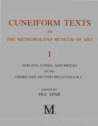 Cuneiform Texts in the Metropolitan Museum of Art : Tablets, Cones, and Bricks of the Third and Second Millennia B.c. 〈1〉