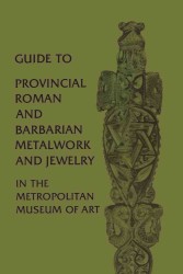 Guide to Provincial Roman and Barbarian Metalwork and Jewelry in the Metropolitan Museum of Art