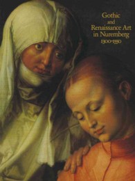 Gothic and Renaissance Art in Nuremberg : 1300-1550