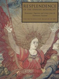Resplendence of the Spanish Monarchy : Renaissance Tapestries and Armor from the Patrimonio Nacional