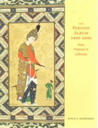 The Persian Album, 1400-1600 : From Dispersal to Collection