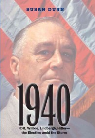 1940 : FDR, Willkie, Lindbergh, Hitler - the Election Amid the Storm （Reprint）