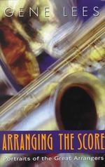 Arranging the Score : Portraits of the Great Arrangers