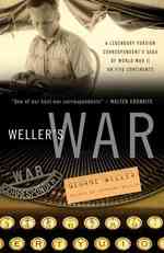 Weller's War : A Legendary Foreign Correspondent's Saga of World War II on Five Continents （1 Reprint）
