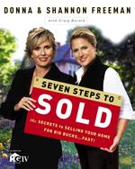 Seven Steps to Sold : The Secrets to Selling Your Home for Big Bucks . . . Fast!