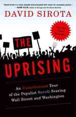 The Uprising : An Unauthorized Tour of the Populist Revolt Scaring Wall Street and Washington （Reprint）