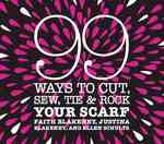 99 Ways to Cut, Sew, Tie & Rock Your Scarf （SPI）
