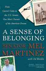 A Sense of Belonging : From Castro's Cuba to the U.S. Senate, One Man's Pursuit of the American Dream