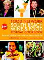 Food Network South Beach Wine & Food Festival Cookbook : Recipes and Behind-the-Scenes Stories from America's Hottest Chefs