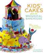 Kids' Cakes from the Whimsical Bakehouse : And Other Treats for Colorful Celebrations （1ST）