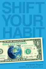 Shift Your Habit : Easy Ways to Save Money, Simplify Your Life, and Save the Planet （1ST）