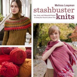 Stashbuster Knits : Tips, Tricks, and 21 Beautiful Projects for Using Your Favorite Leftover Yarn