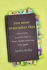 You Must Remember This : Easy Tricks and Proven Tips to Never Forget Anything, Ever Again