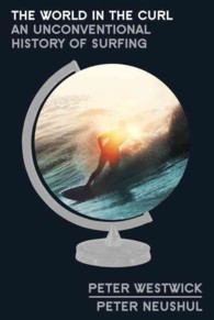 The World in the Curl : An Unconventional History of Surfing