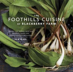 The Foothills Cuisine of Blackberry Farm : Recipes and Wisdom from Our Artisans, Chefs, and Smoky Mountain Ancestors