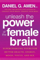 Unleash the Power of the Female Brain : Supercharging Yours for Better Health, Energy, Mood, Focus, and Sex （1ST）
