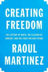 Creating Freedom : The Lottery of Birth， the Illusion of Consent， and the Fight for Our Future