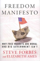Freedom Manifesto : Why Free Markets Are Moral and Big Government Isn't