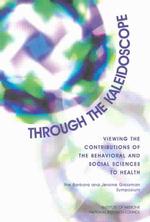 Through the Kaleidoscope : Viewing the Contributions of the Behavioral and Social Sciences to Health -- the Barbara and Jerome Grossman Symposium