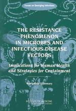 The Resistance Phenomenon in Microbes and Infectious Disease Vectors : Implications for Human Health and Strategies for Containment: Workshop Summary