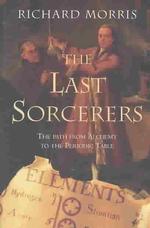 Last Sorcerers : The Path from Alchemy to the Periodic Table