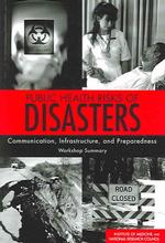 Public Health Risks of Disasters : Communication, Infrastructure, and Preparedness: Workshop Summary