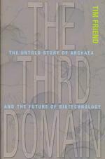 The Third Domain : The Untold Story of Archaea and the Future of Biotechnology