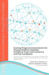 Scaling Program Investments for Young Children Globally : Evidence from Latin America and the Caribbean: Summary of a Joint Workshop by the Institute of Medicine, the National Research Council, and Funda??o Maria Cecilia Souto Vidigal, S?o Paulo