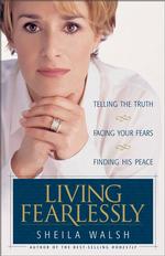 Living Fearlessly : Telling the Truth, Facing Your Fears, Finding His Peace