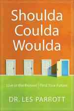 Shoulda, Coulda, Woulda : Live in the Present, Find Your Future