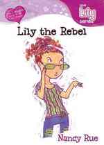 Lily the Rebel (Young Women of Faith Library, the Lily Series)