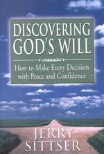 Discovering Gods Will : How to Make Every Decision with Peace and Confidence