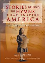 Stories Behind the Hymns That Inspire America : Songs That Unite Our Nation
