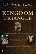 Kingdom Triangle : Recover the Christian Mind, Renovate the Soul, Restore the Spirit's Power