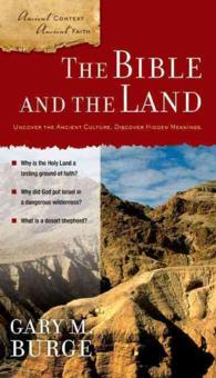 The Bible and the Land : Uncover the Ancient Culture, Discover Hidden Meanings (Ancient Context, Ancient Faith)