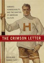 The Crimson Letter: Harvard, Homosexuality, and the Shaping of American Culture （First Edition）