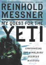 My Quest for Yeti : Confronting the Himalayas' Deepest Mystery