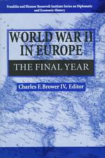 World War II in Europe : The Final Year (The Franklin and Eleanor Rosevelt Institute Series on Diplomatic and Economic History)