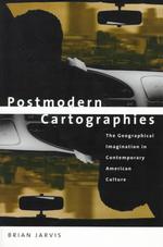 Postmodern Cartographies : The Geographical Imagination in Contemporary American Culture