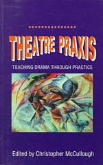Theatre Praxis : Teaching Drama through Practice