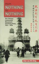 From Nothing to Nothing : The Chinese Communist Movement and Hong Kong, 1921-1936