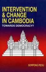 Intervention & Change in Cambodia : Towards Democracy?