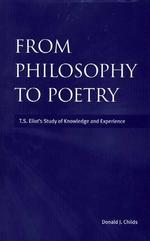 From Philosophy to Poetry : T.S. Eliot's Study of Knowledge and Experience