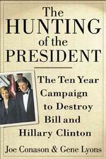 The Hunting of the President : The Ten-Year Campaign to Destroy Bill and Hillary Clinton
