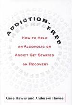 Addiction-Free : How to Help an Alcoholic or Addict Get Started on Recovery （1ST）