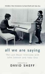 All We Are Saying : The Last Major Interview with John Lennon and Yoko Ono
