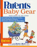 Baby Gear : Everything You Need to Clothe, Feed, Transport, Protect, Entertain, and Care for Your Baby from Birth to Age Three